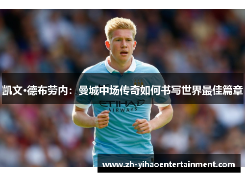 凯文·德布劳内：曼城中场传奇如何书写世界最佳篇章